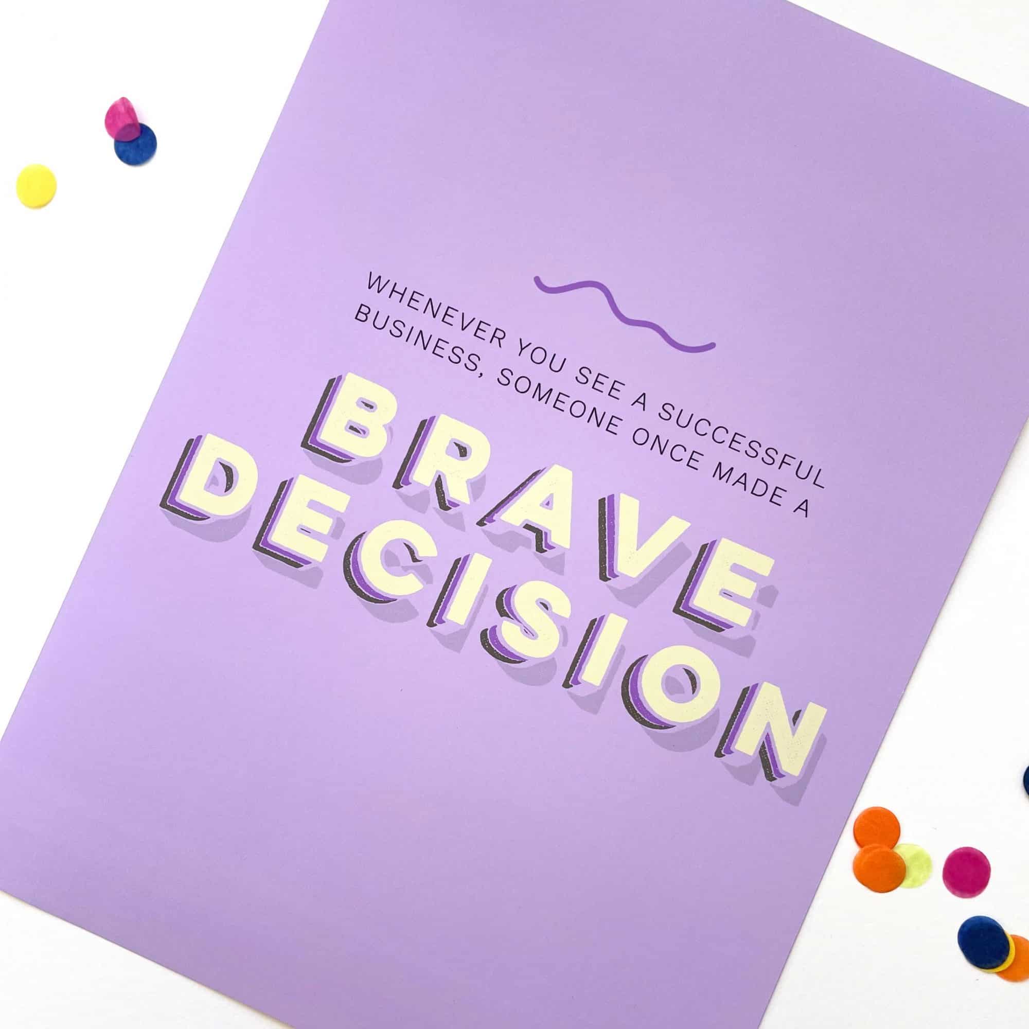 Whenever you see a successful business, someone once made a brave decision