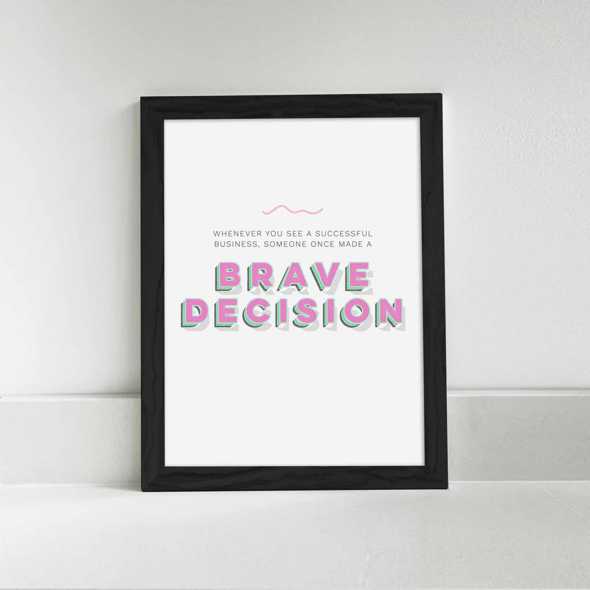 Whenever you see a successful business, someone once made a brave decision